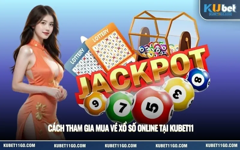 Cách Tham Gia Mua Vé Xổ Số Online Tại Kubet11