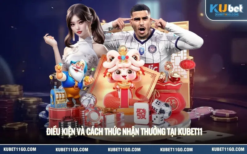 Điều kiện và cách thức nhận thưởng tại Kubet11